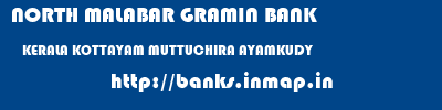NORTH MALABAR GRAMIN BANK  KERALA KOTTAYAM MUTTUCHIRA AYAMKUDY  banks information 
